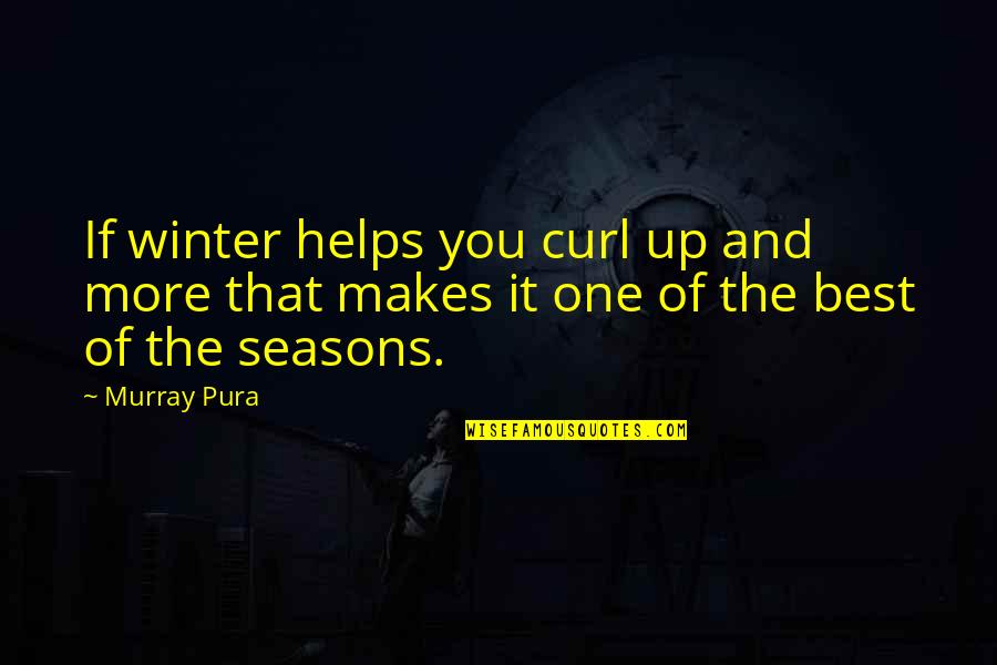 The Winter Quotes By Murray Pura: If winter helps you curl up and more