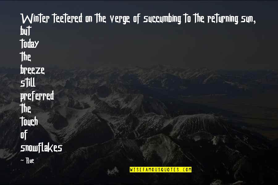 The Winter Season Quotes By Rue: Winter teetered on the verge of succumbing to