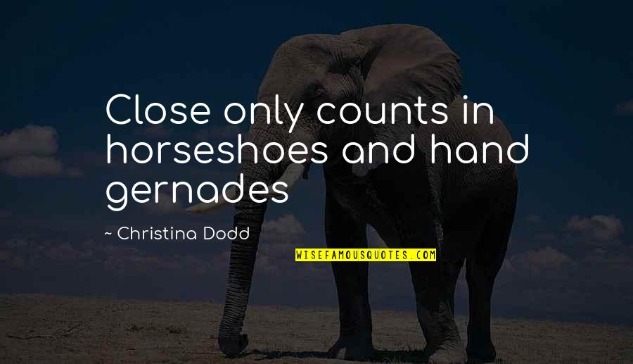 The Winter Vault Quotes By Christina Dodd: Close only counts in horseshoes and hand gernades