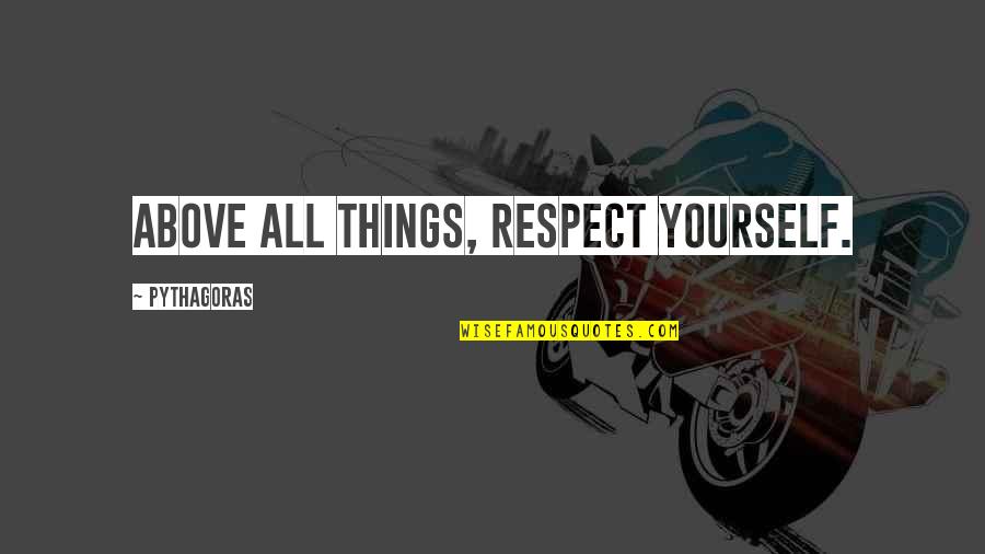 The Winter Vault Quotes By Pythagoras: Above all things, respect yourself. The Winter Vault Quotes By Pythagoras: Above all things, respect yourself.