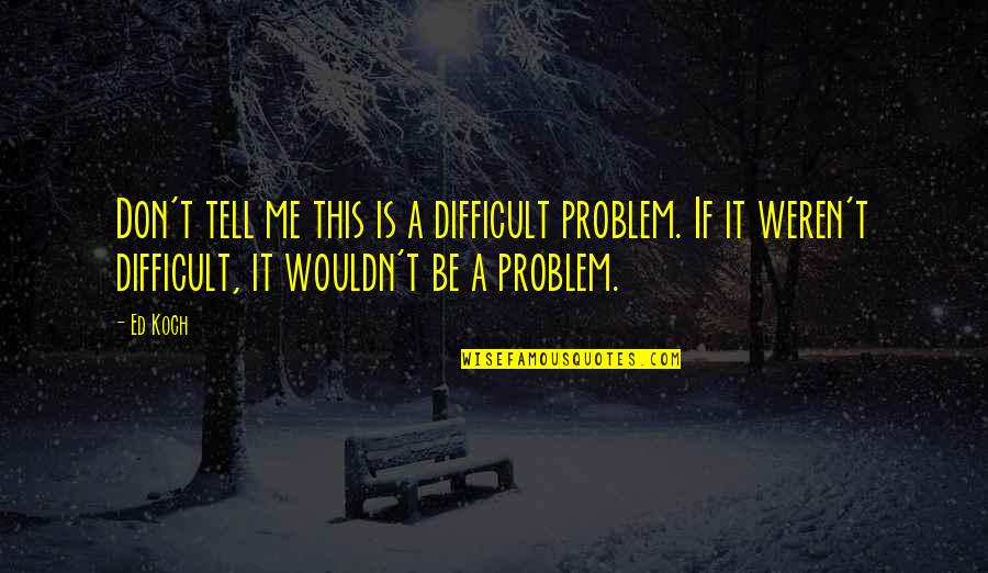 The Wire Barksdale Quotes By Ed Koch: Don't tell me this is a difficult problem.