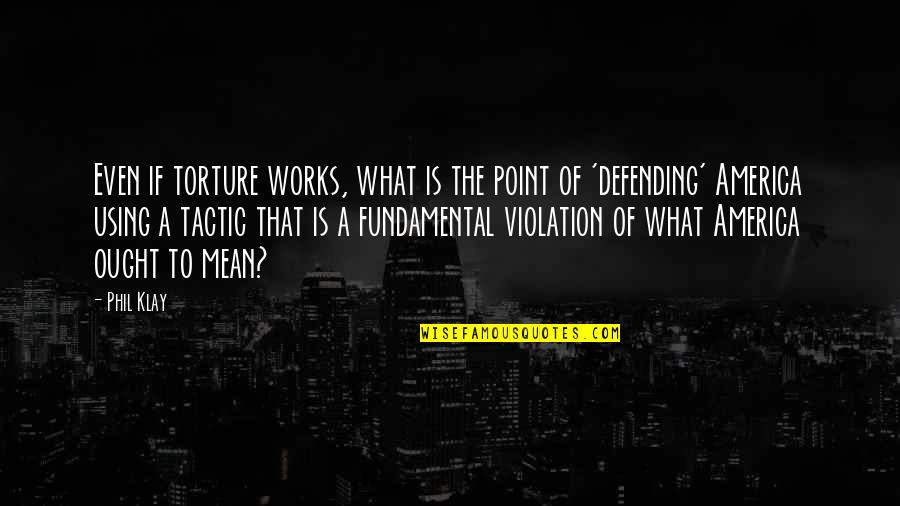 The Wire Barksdale Quotes By Phil Klay: Even if torture works, what is the point