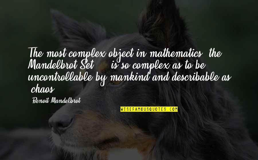 The Wire Intro Quotes By Benoit Mandelbrot: The most complex object in mathematics, the Mandelbrot The Wire Intro Quotes By Benoit Mandelbrot: The most complex object in mathematics, the Mandelbrot