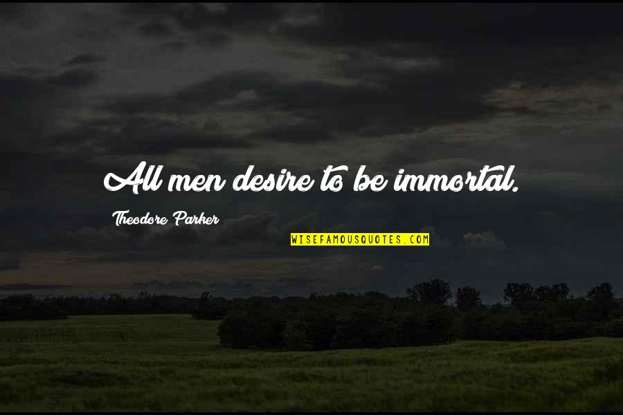The Wire Opening Scene Quotes By Theodore Parker: All men desire to be immortal. The Wire Opening Scene Quotes By Theodore Parker: All men desire to be immortal.