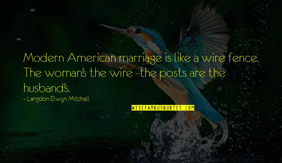 The Wire Quotes By Langdon Elwyn Mitchell: Modern American marriage is like a wire fence. The Wire Quotes By Langdon Elwyn Mitchell: Modern American marriage is like a wire fence.