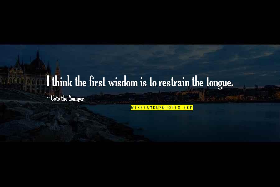 The Wisdom I Quotes By Cato The Younger: I think the first wisdom is to restrain