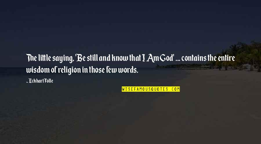 The Wisdom I Quotes By Eckhart Tolle: The little saying, 'Be still and know that The Wisdom I Quotes By Eckhart Tolle: The little saying, 'Be still and know that