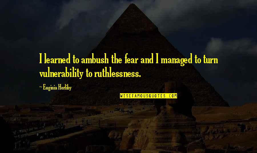 The Wisdom I Quotes By Euginia Herlihy: I learned to ambush the fear and I