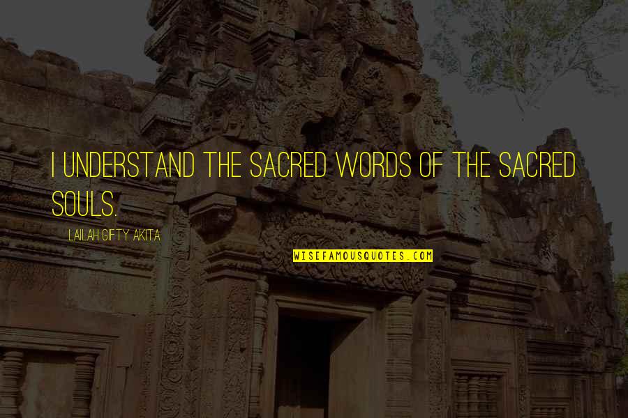 The Wisdom I Quotes By Lailah Gifty Akita: I understand the sacred words of the sacred