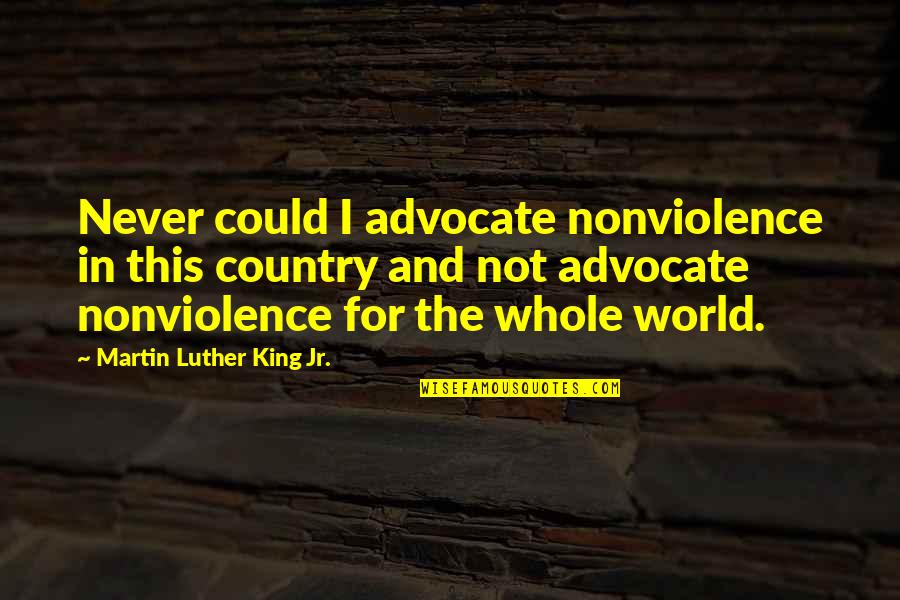 The Wisdom I Quotes By Martin Luther King Jr.: Never could I advocate nonviolence in this country