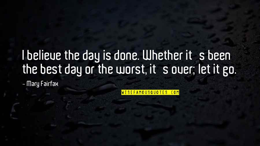 The Wisdom I Quotes By Mary Fairfax: I believe the day is done. Whether it's The Wisdom I Quotes By Mary Fairfax: I believe the day is done. Whether it's