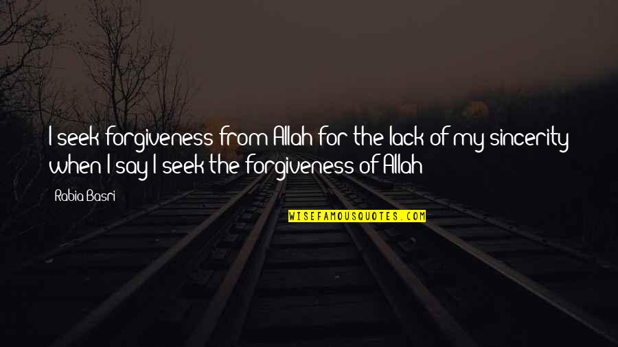 The Wisdom I Quotes By Rabia Basri: I seek forgiveness from Allah for the lack