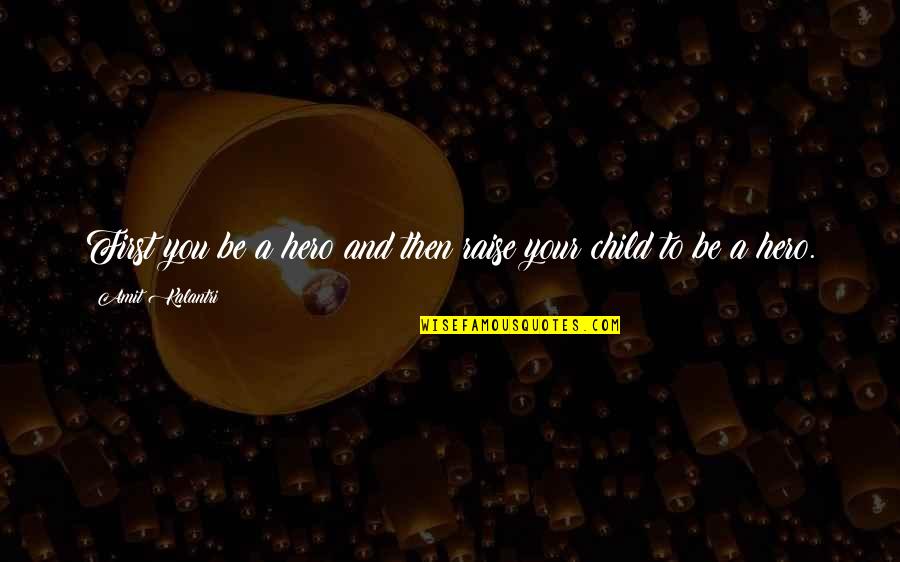 The Wisdom Of Children Quotes By Amit Kalantri: First you be a hero and then raise