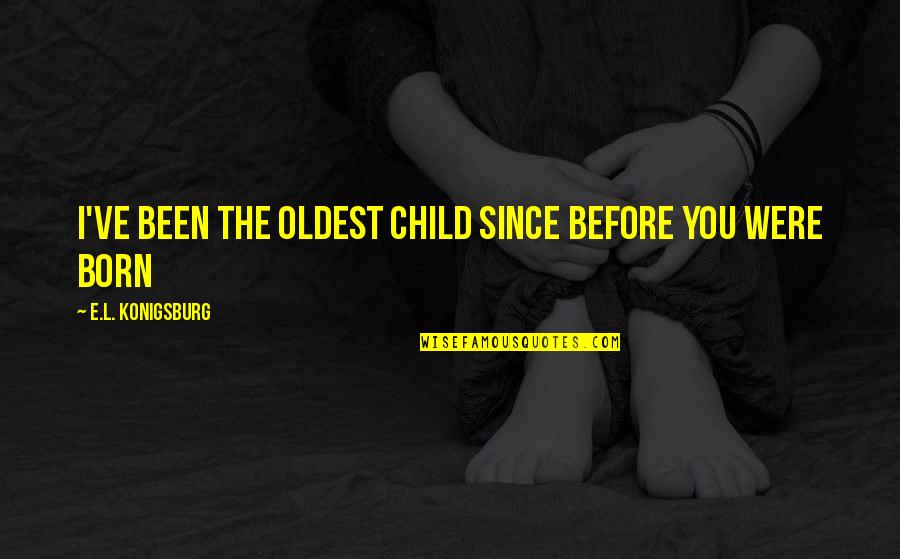 The Wisdom Of Children Quotes By E.L. Konigsburg: I've been the oldest child since before you