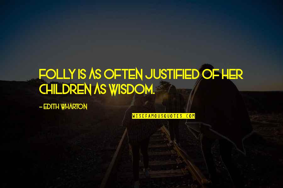 The Wisdom Of Children Quotes By Edith Wharton: Folly is as often justified of her children