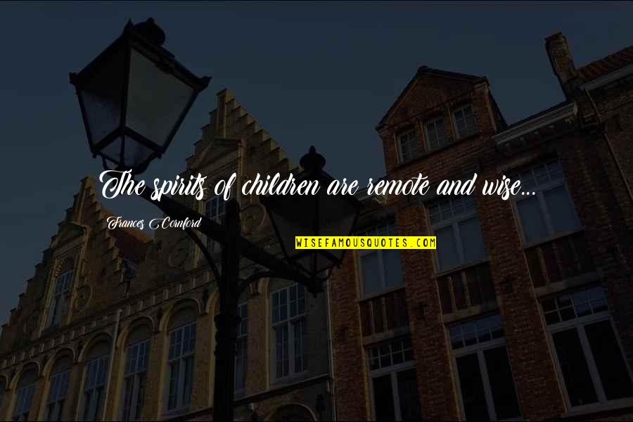 The Wisdom Of Children Quotes By Frances Cornford: The spirits of children are remote and wise...