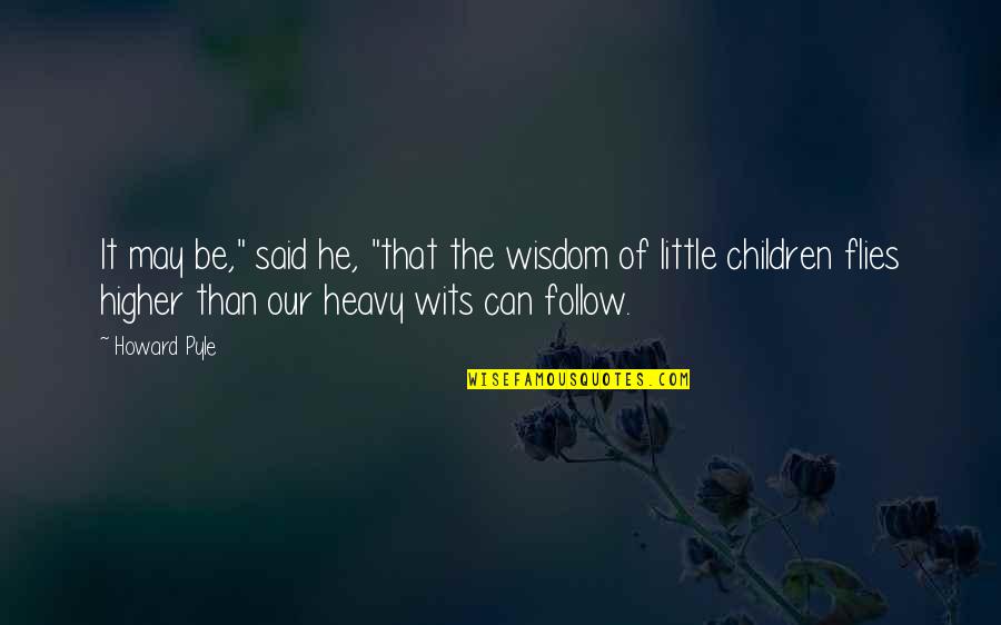 The Wisdom Of Children Quotes By Howard Pyle: It may be," said he, "that the wisdom