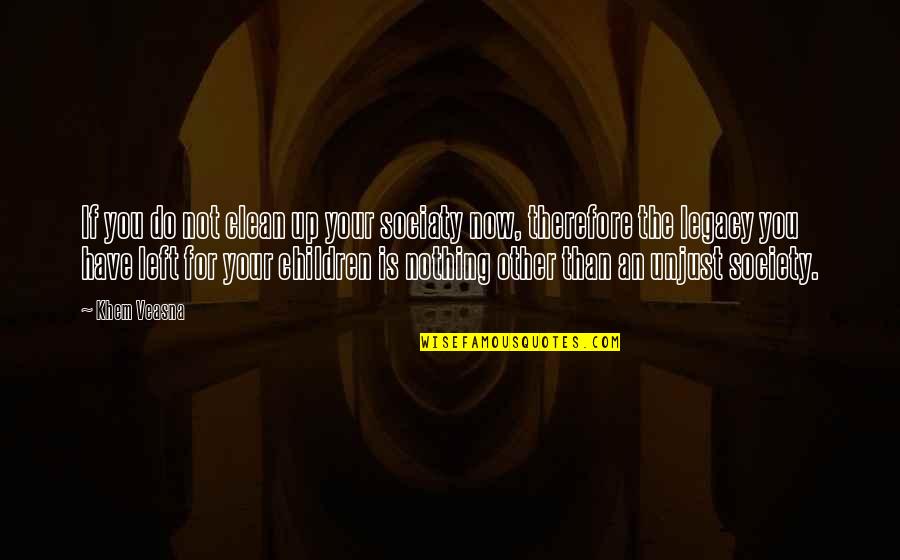 The Wisdom Of Children Quotes By Khem Veasna: If you do not clean up your sociaty