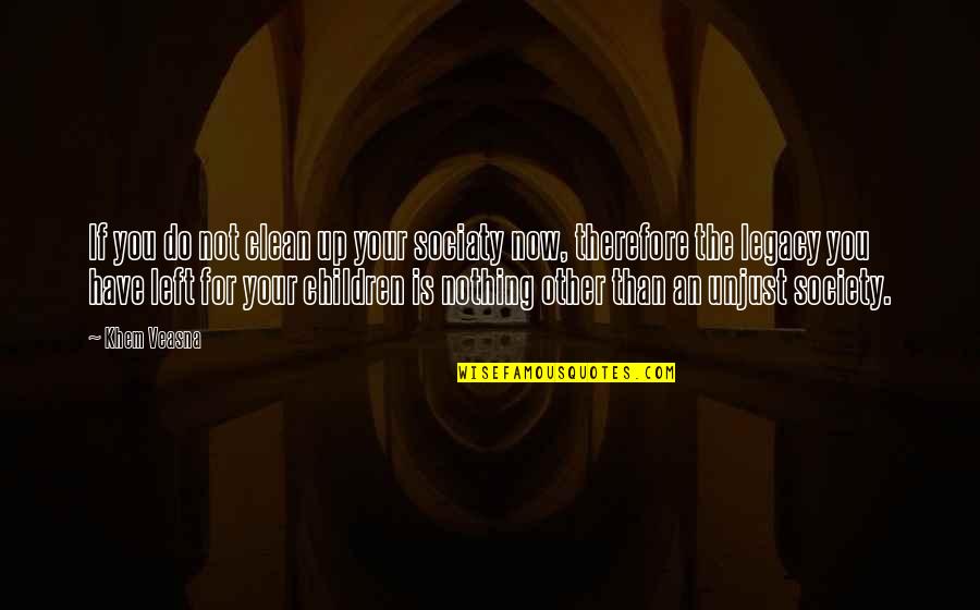 The Wisdom Of Children Quotes By Khem Veasna: If you do not clean up your sociaty The Wisdom Of Children Quotes By Khem Veasna: If you do not clean up your sociaty