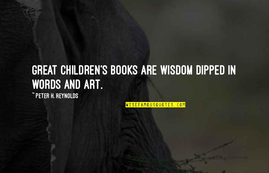 The Wisdom Of Children Quotes By Peter H. Reynolds: Great children's books are wisdom dipped in words