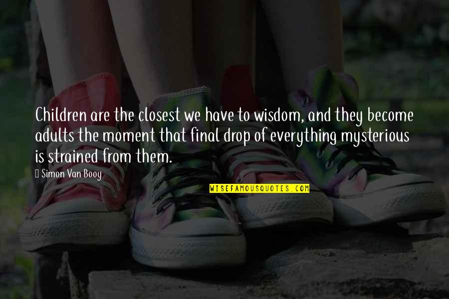 The Wisdom Of Children Quotes By Simon Van Booy: Children are the closest we have to wisdom,