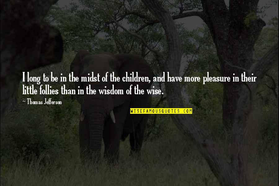 The Wisdom Of Children Quotes By Thomas Jefferson: I long to be in the midst of