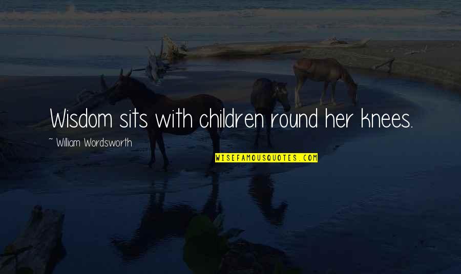 The Wisdom Of Children Quotes By William Wordsworth: Wisdom sits with children round her knees.