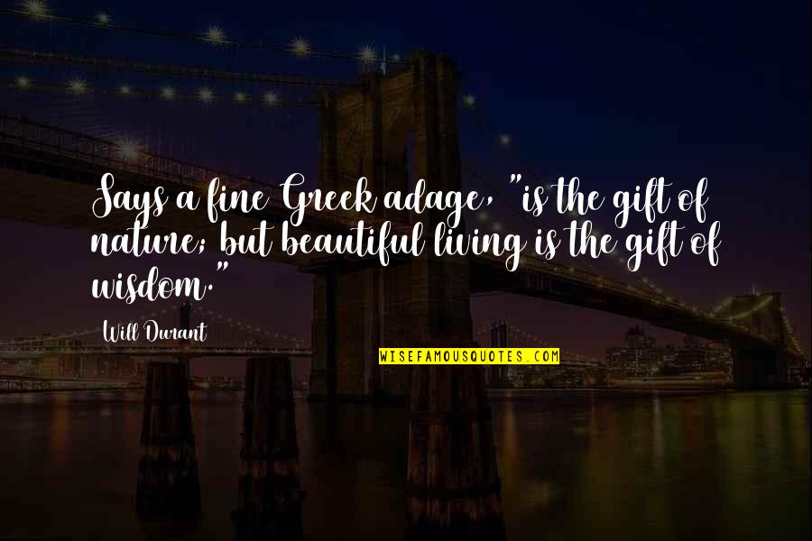 The Wisdom Of Nature Quotes By Will Durant: Says a fine Greek adage, "is the gift The Wisdom Of Nature Quotes By Will Durant: Says a fine Greek adage, "is the gift