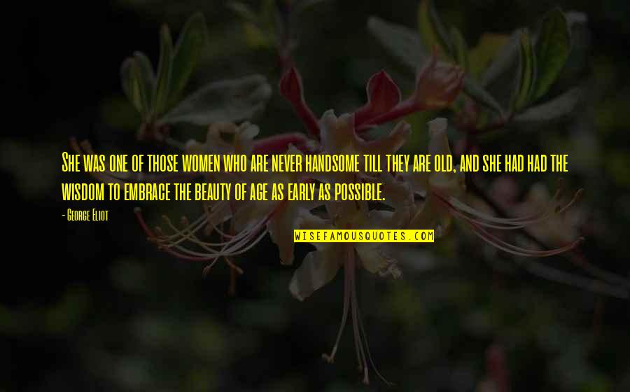 The Wisdom Of Old Age Quotes By George Eliot: She was one of those women who are The Wisdom Of Old Age Quotes By George Eliot: She was one of those women who are