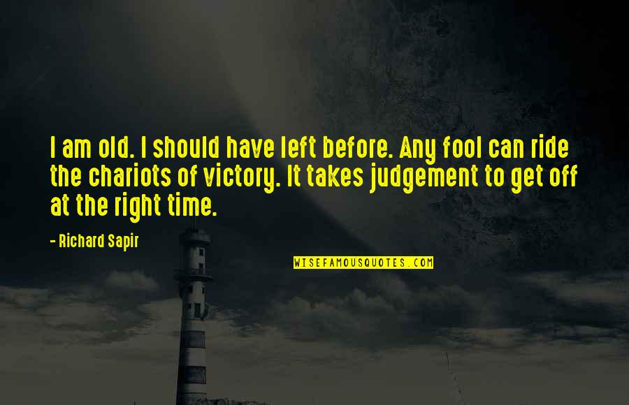 The Wisdom Of Old Age Quotes By Richard Sapir: I am old. I should have left before. The Wisdom Of Old Age Quotes By Richard Sapir: I am old. I should have left before.