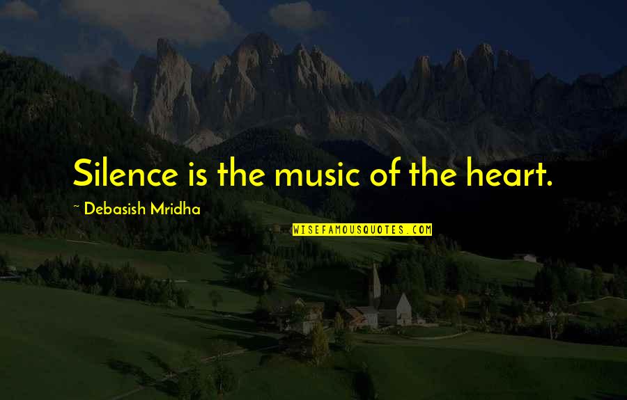 The Wisdom Of Silence Quotes By Debasish Mridha: Silence is the music of the heart.