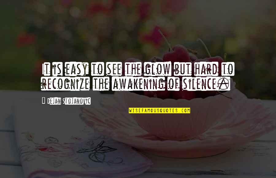 The Wisdom Of Silence Quotes By Dejan Stojanovic: It is easy to see the glow but