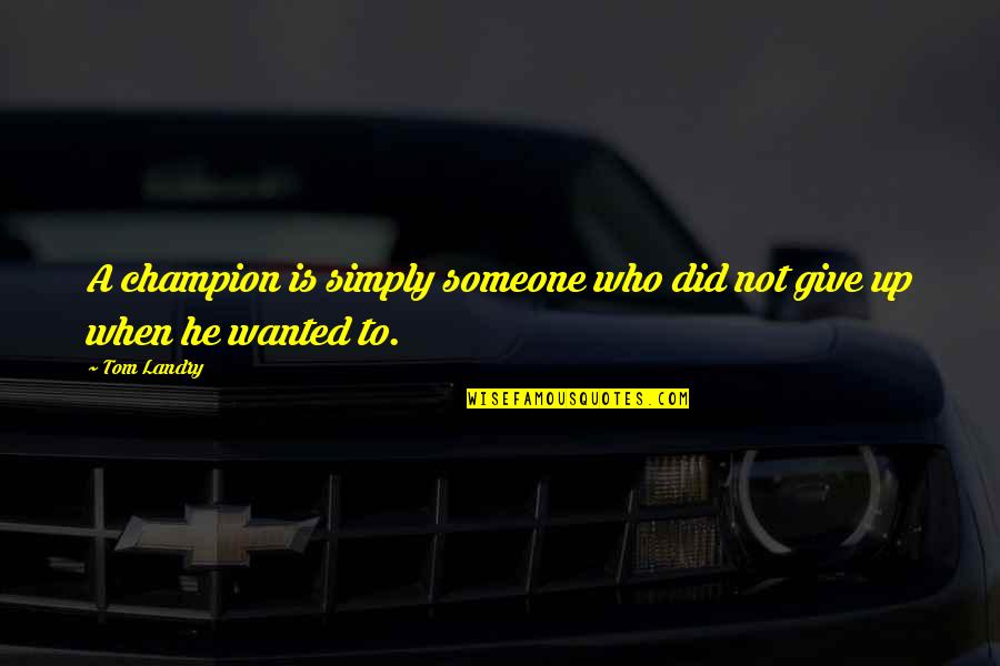 The Wisdom Of The Elderly Quotes By Tom Landry: A champion is simply someone who did not