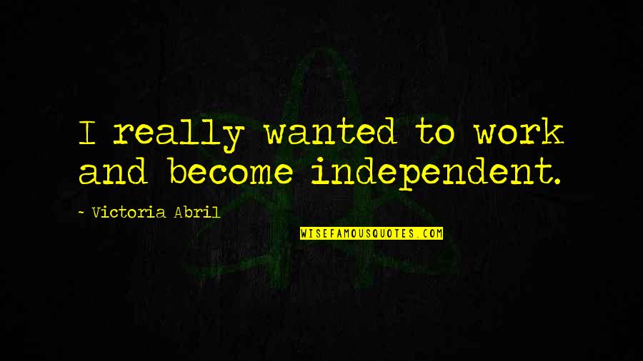 The Wisdom Of The Elderly Quotes By Victoria Abril: I really wanted to work and become independent. The Wisdom Of The Elderly Quotes By Victoria Abril: I really wanted to work and become independent.