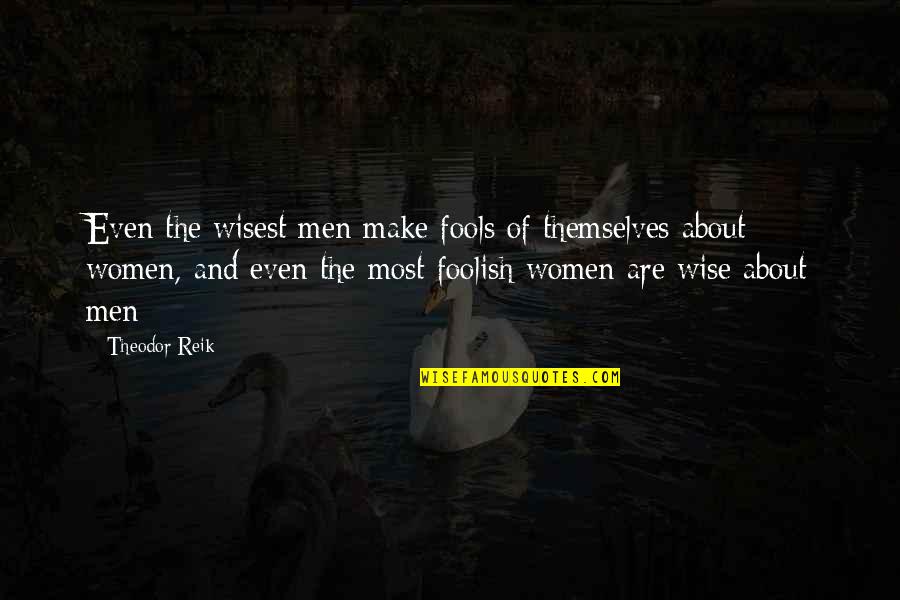 The Wise And Foolish Quotes By Theodor Reik: Even the wisest men make fools of themselves