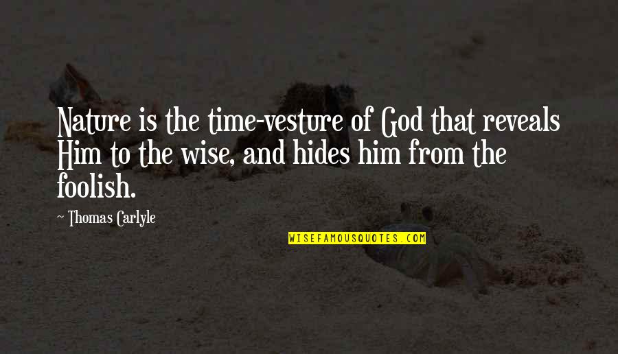 The Wise And Foolish Quotes By Thomas Carlyle: Nature is the time-vesture of God that reveals