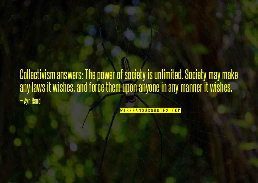 The Wish Quotes By Ayn Rand: Collectivism answers: The power of society is unlimited. The Wish Quotes By Ayn Rand: Collectivism answers: The power of society is unlimited.
