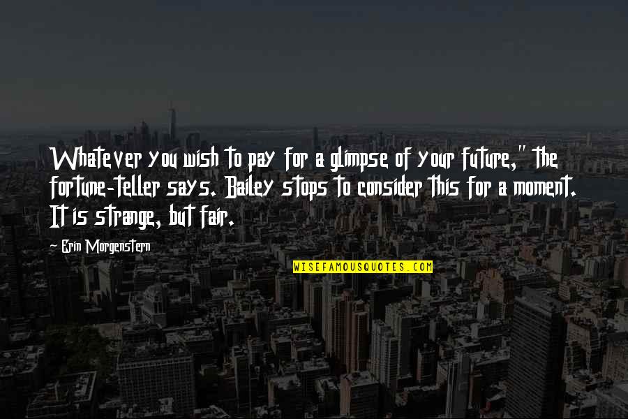 The Wish Quotes By Erin Morgenstern: Whatever you wish to pay for a glimpse The Wish Quotes By Erin Morgenstern: Whatever you wish to pay for a glimpse