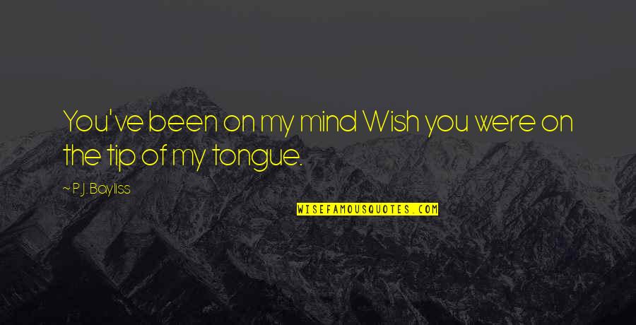 The Wish Quotes By P.J. Bayliss: You've been on my mind Wish you were