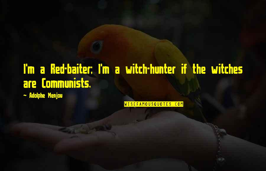 The Witch Hunter Quotes By Adolphe Menjou: I'm a Red-baiter; I'm a witch-hunter if the The Witch Hunter Quotes By Adolphe Menjou: I'm a Red-baiter; I'm a witch-hunter if the