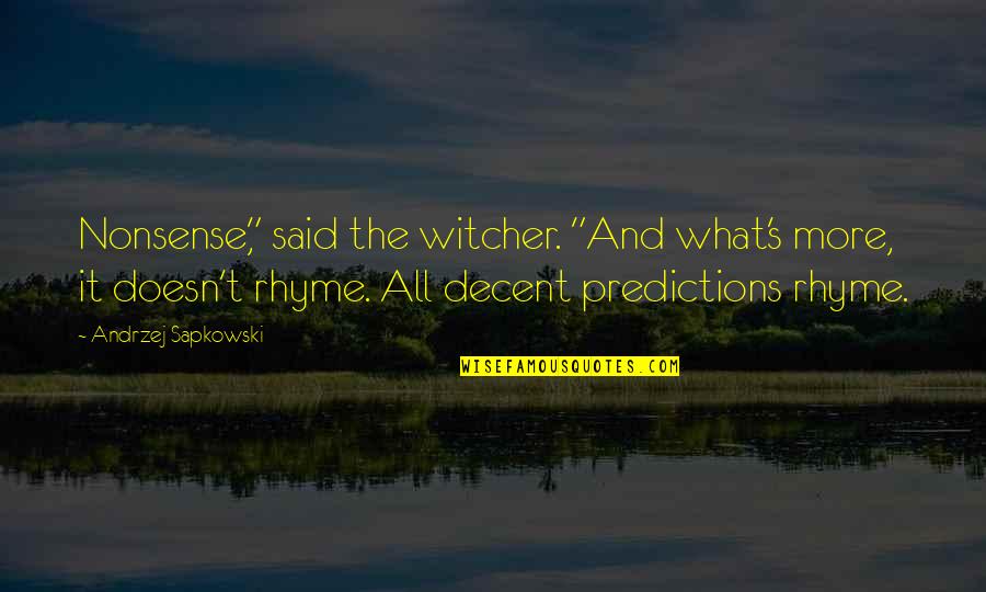 The Witcher Best Quotes By Andrzej Sapkowski: Nonsense," said the witcher. "And what's more, it