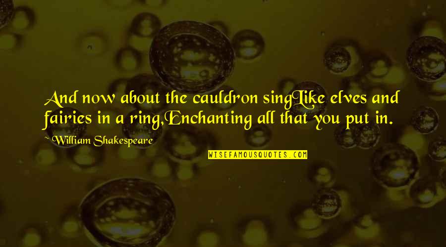 The Witches Macbeth Quotes By William Shakespeare: And now about the cauldron singLike elves and The Witches Macbeth Quotes By William Shakespeare: And now about the cauldron singLike elves and