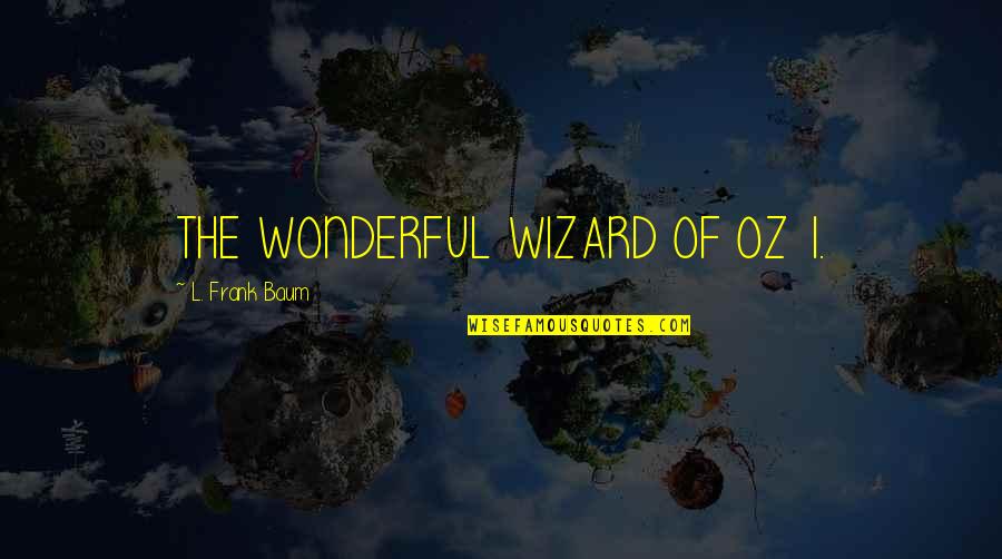 The Wizard In The Wonderful Wizard Of Oz Quotes By L. Frank Baum: THE WONDERFUL WIZARD OF OZ 1.