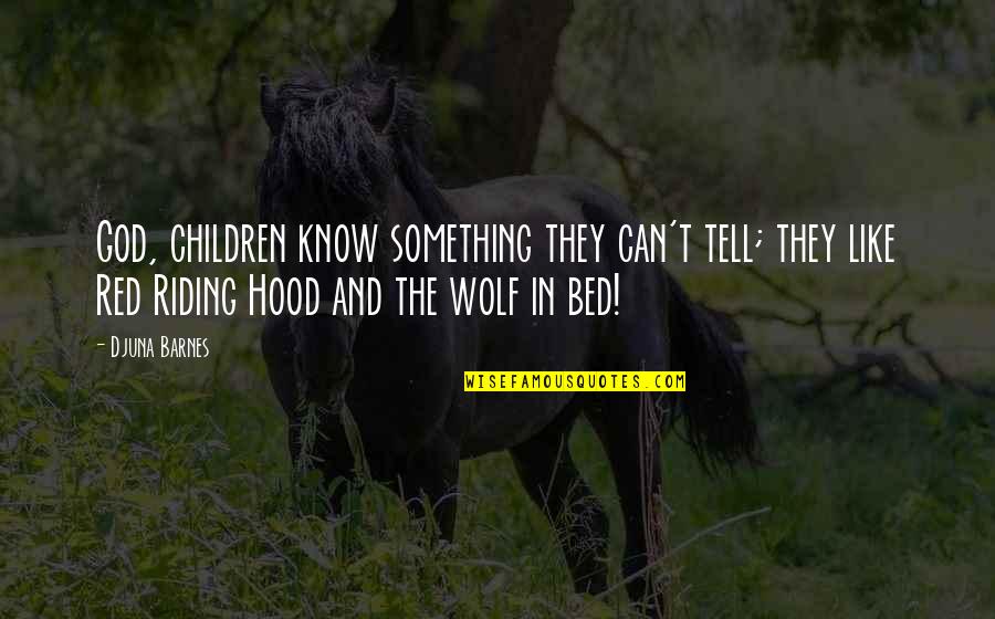 The Wolf Quotes By Djuna Barnes: God, children know something they can't tell; they