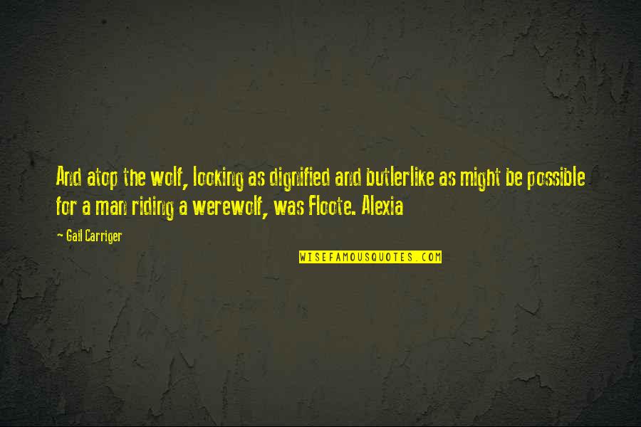 The Wolf Quotes By Gail Carriger: And atop the wolf, looking as dignified and