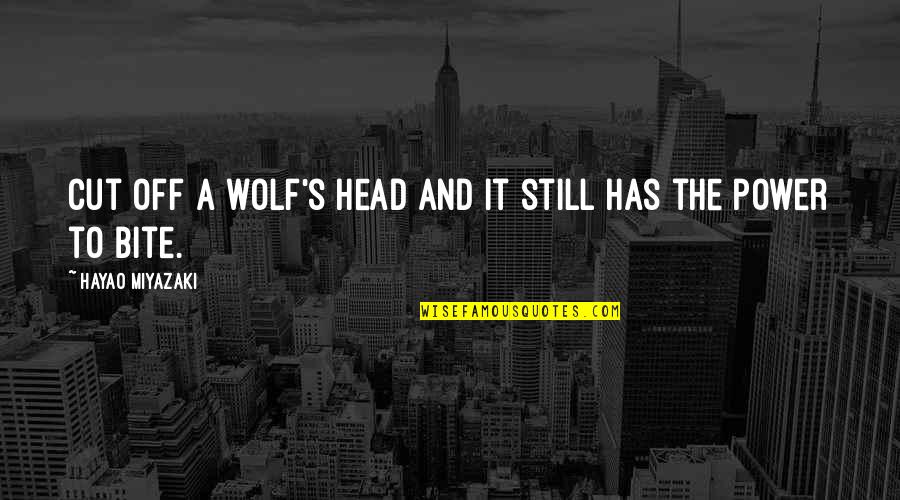 The Wolf Quotes By Hayao Miyazaki: Cut off a wolf's head and it still