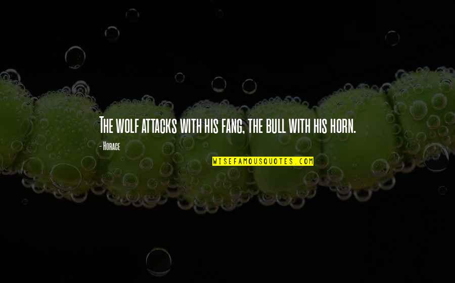 The Wolf Quotes By Horace: The wolf attacks with his fang, the bull