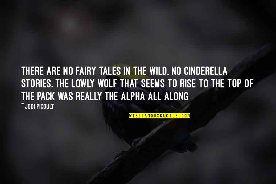 The Wolf Quotes By Jodi Picoult: There are no fairy tales in the wild,