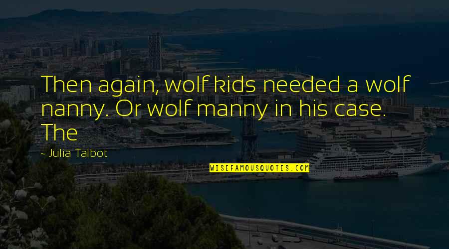 The Wolf Quotes By Julia Talbot: Then again, wolf kids needed a wolf nanny.