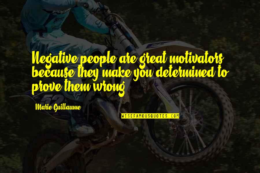 The Wolf Quotes By Marie Guillaume: Negative people are great motivators because they make